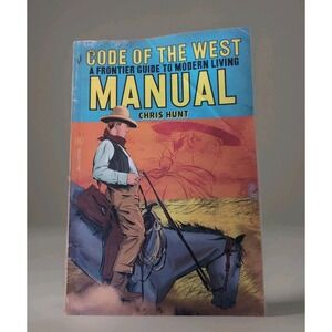 Code of The West Manual: A Frontier Guide To Modern Living by Chris Hunt Paperba